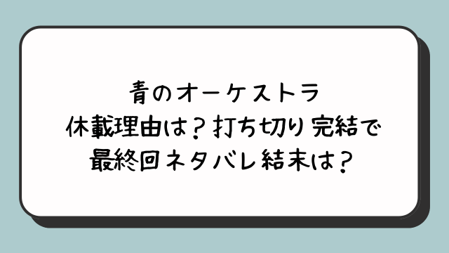 青のオーケストラの休載理由は？打ち切り完結で最終回ネタバレ結末は？