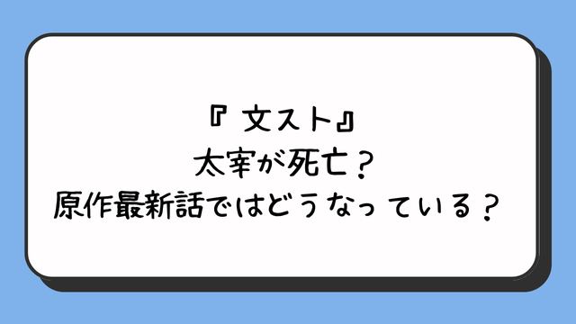 『文スト』太宰が死亡？原作最新話ではどうなっている？ 