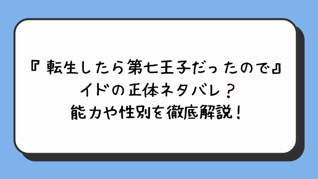 『転生したら第七王子だったので』イドの正体ネタバレ？能力や性別を徹底解説！