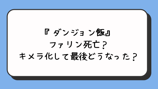 『ダンジョン飯』ファリン死亡？キメラ化して最後どうなった？