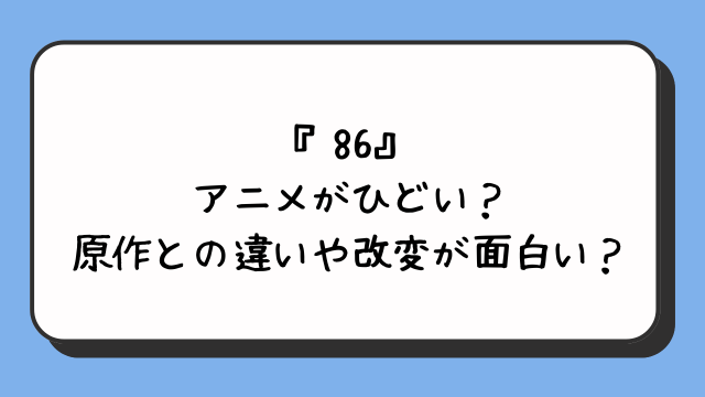 『86』アニメがひどい？原作との違いや改変が面白い？