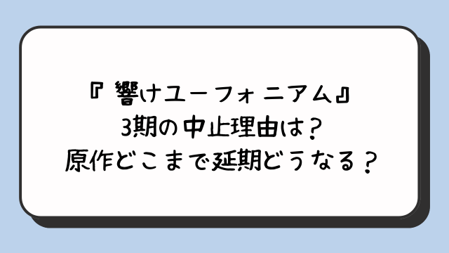 『響けユーフォニアム』3期の中止理由は？原作どこまで延期どうなる？