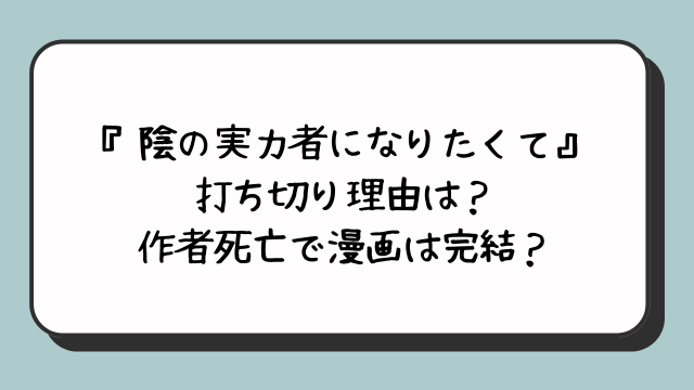 『陰の実力者になりたくて』打ち切り理由は？作者死亡で漫画は完結？