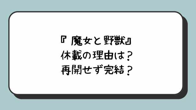 『魔女と野獣』休載の理由は？再開せず完結？