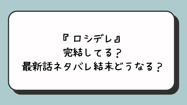 『ロシデレ』完結してる？最新話ネタバレ結末どうなる？