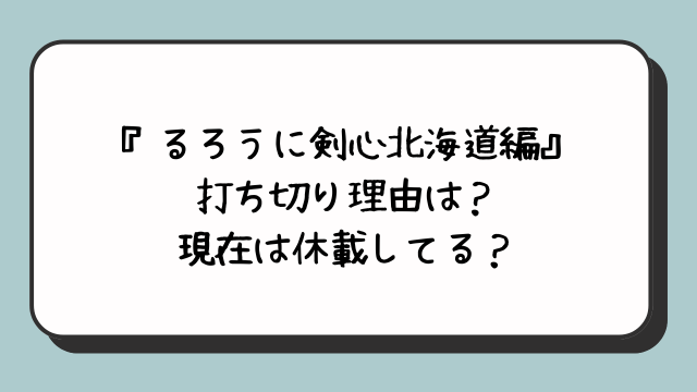 『るろうに剣心北海道編』打ち切り理由は？現在は休載してる？