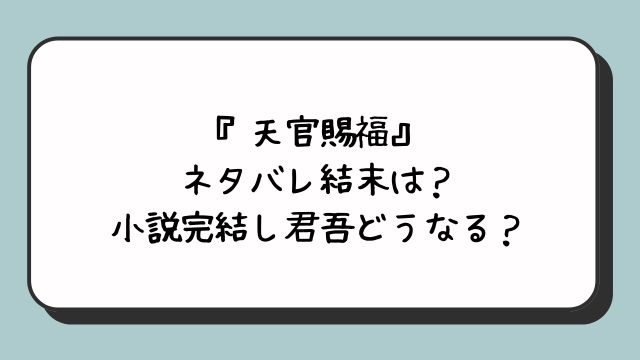 『天官賜福』ネタバレ結末は？小説完結し君吾どうなる？