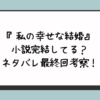 『私の幸せな結婚』小説完結してる？ネタバレ最終回考察！