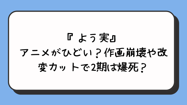 『よう実』アニメがひどい？作画崩壊や改変カットで2期は爆死？