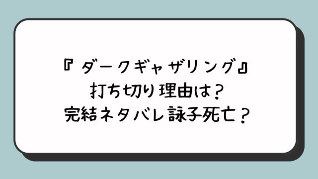 『ダークギャザリング』打ち切り理由は？完結ネタバレ詠子死亡？