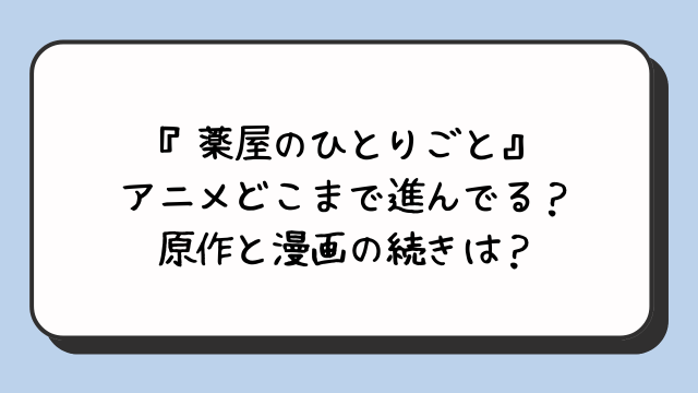 『薬屋のひとりごと』アニメどこまで進んでる？原作と漫画の続きは？