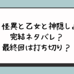 『怪異と乙女と神隠し』完結ネタバレ？最終回は打ち切り？