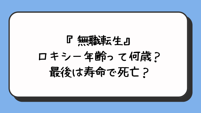 『無職転生』ロキシー年齢って何歳？最後は寿命で死亡？