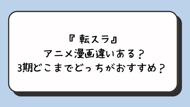 『転スラ』アニメ漫画違いある？3期どこまでどっちがおすすめ？ 