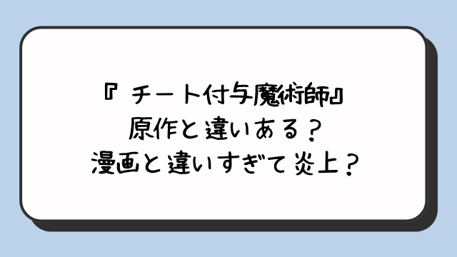 『チート付与魔術師』原作と違いある？漫画と違いすぎて炎上？