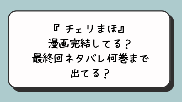 『チェリまほ』漫画完結してる？最終回ネタバレ何巻まで出てる？