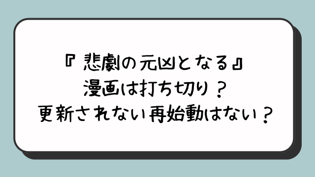 『悲劇の元凶となる』漫画は打ち切り？更新されない再始動はない？