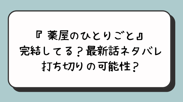 『薬屋のひとりごと』完結してる？最新話ネタバレ打ち切りの可能性がある？