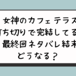 『女神のカフェテラス』打ち切りで完結してる？最終回ネタバレ結末どうなる？ 