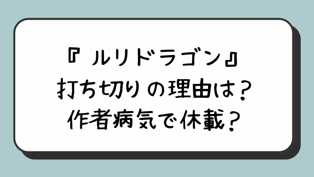 『ルリドラゴン』打ち切りの理由は？作者病気で休載？