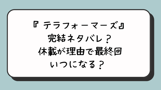 『テラフォーマーズ』完結ネタバレ？休載が理由で最終回いつになる？ 