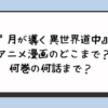 『月が導く異世界道中』アニメ漫画のどこまで？何巻の何話まで？ 