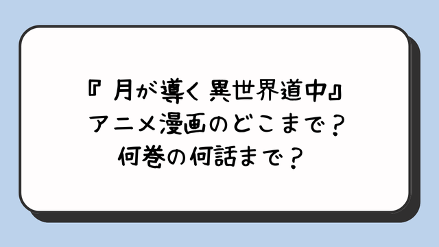 『月が導く異世界道中』アニメ漫画のどこまで？何巻の何話まで？ 