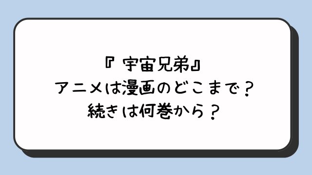 『宇宙兄弟』アニメは漫画のどこまで？続きは何巻から？