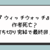 『ウィッチウォッチ』作者死亡？打ち切り完結で最終回？