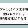 『ヴァンパイア男子寮』完結ネタバレ？最終回結末どうなる？